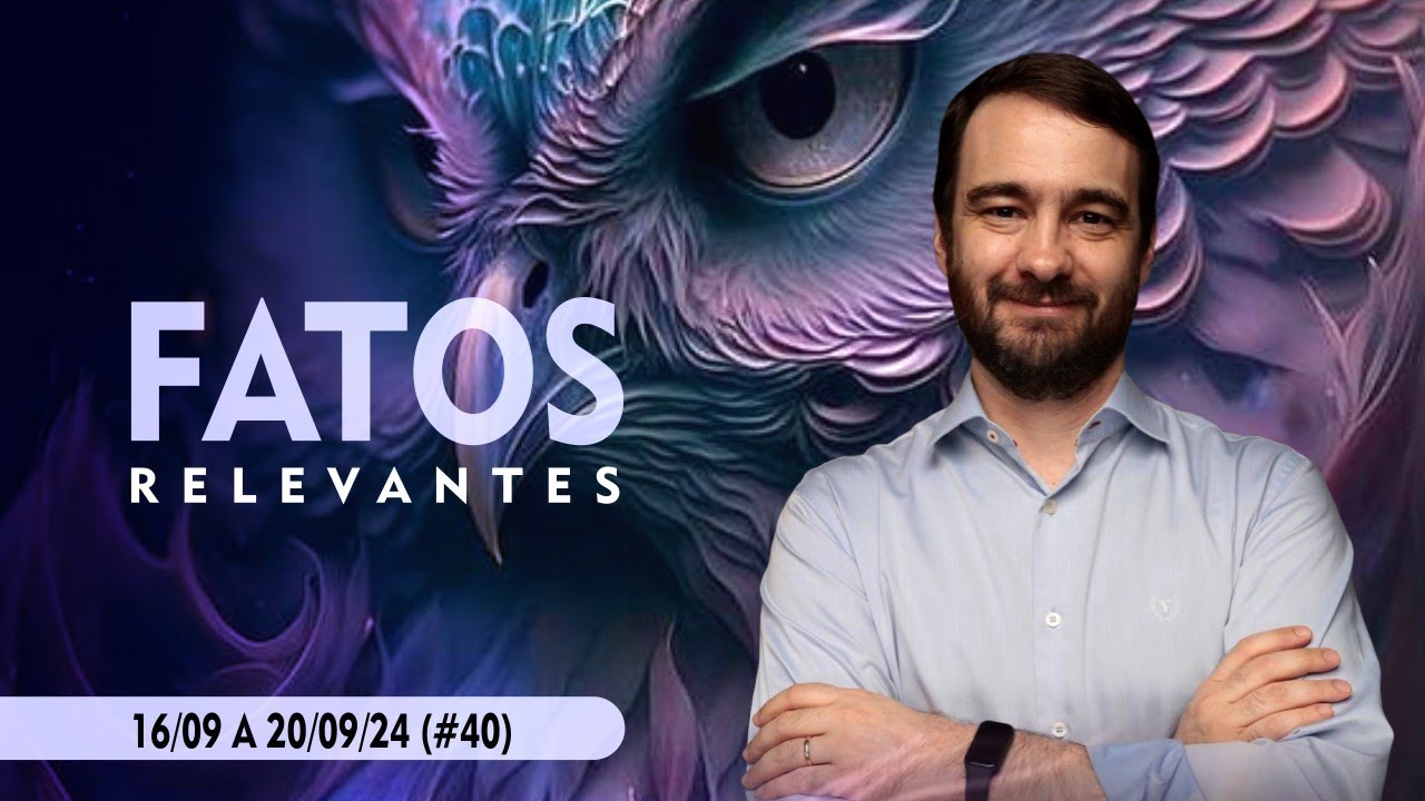 Fatos Relevantes #40 - 16 a 20/09/24