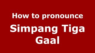 How to pronounce Simpang Tiga Gaal