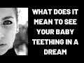 What Does It Mean To See Your Baby Teething In A Dream?