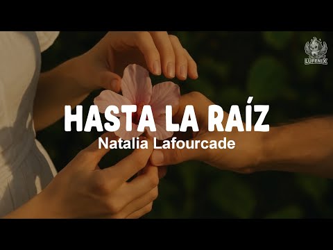 Natalia Lafourcade - Hasta La Raíz (Letra)