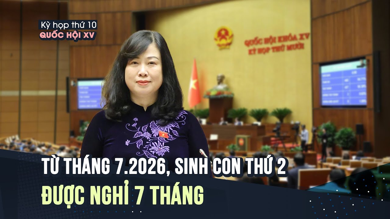 Từ tháng 7.2026, sinh con thứ 2 được nghỉ 7 tháng, ưu tiên mua nhà xã hội