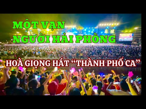 1 vạn người Hải Phòng cùng hoà giọng hát “Thành phố ca” đầy cảm xúc | Bến cảng quê hương tôi