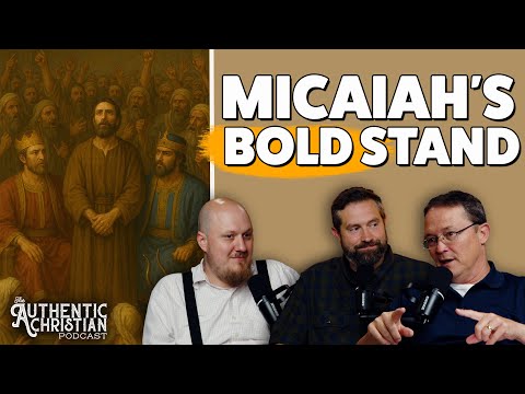 Micaiah: When One Voice Stands Against Many | The Authentic Christian Podcast S6E6