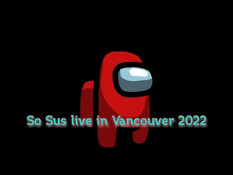 So Sus live in Vancouver 2022