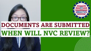 Documents are submitted to CEAC. What's next When will NVC review my visa application case