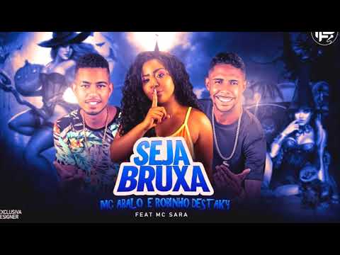 MC ABALO E ROBINHO DESTAKY - SEJA BRUXA ft MC SARA ( C/Letra)