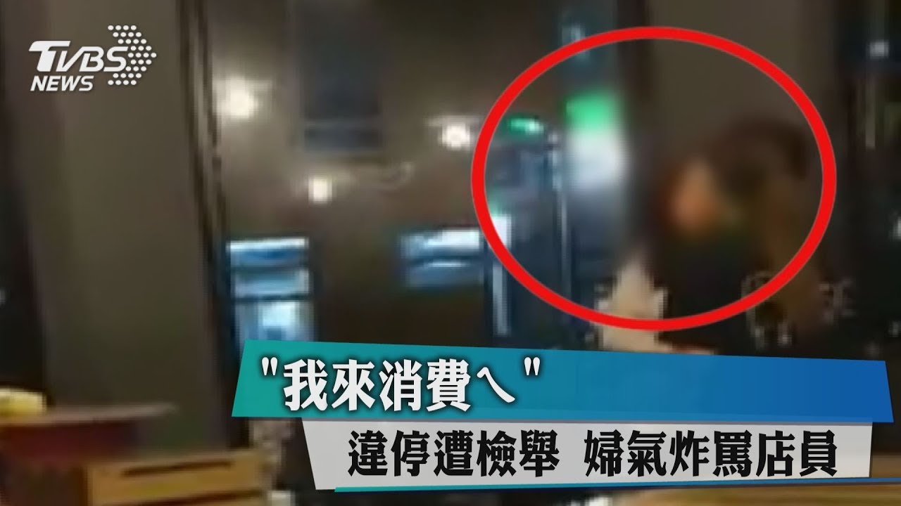 我來消費耶!違停遭檢舉 婦氣炸罵店員