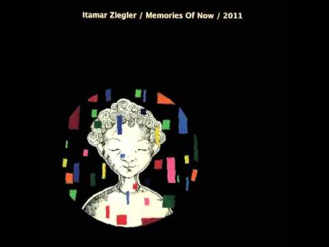 Itamar Ziegler / Memories Of Now / איתמר ציגלר