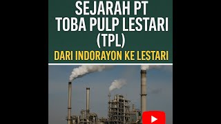 Sejarah PT Toba Pulp Lestari (TPL): Dari Indorayon ke Lestari | Kontroversi &amp; Perubahan