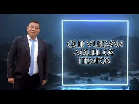Que vuelvan aquellos  tiempos (canta autor. Carlos fajardo tatis)