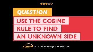 Using the COSINE RULE to find the side of a TRIANGLE