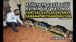 Atölyeye Çevirdiği Evinin Üst Katında Yaptığı Kıl Çadırlarla Zamana Meydan Okuyor - Yüksekova