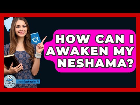 How Can I Awaken My Neshama? - Jewish Teachings For All