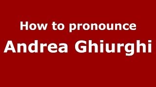 How to pronounce Andrea Ghiurghi