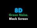 🔴 8D Green Noise, Black Screen 🎧🟢⬛ • Live 24/7 • No mid-roll ads