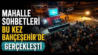 Mahalle Sohbetleri Bu Kez Bahçeşehir'de Gerçekleşti