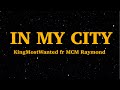 KingMostWanted In My City Lyrics Ft MCM Raymond We Are Lyrics