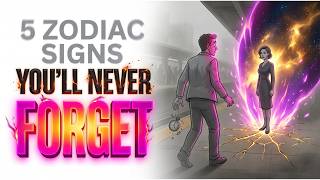 5 Zodiac Signs You’ll Never Forget