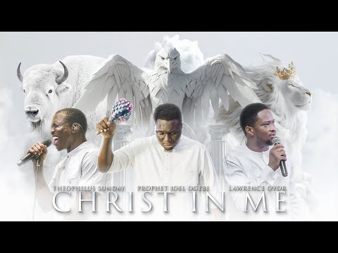 CHRIST IN ME || PROPHETIC WORSHIP || Theophilus Sunday, Lawrence Oyor & Prophet Joel Ogebe