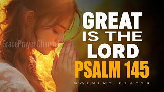 Great Is the Lord | Psalm 145 Morning Prayer to Start Your Day in Worship | Morning Prayer