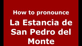 How to pronounce La Estancia De San Pedro Del Monte