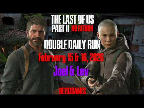 Double Daily Run as Joel & Lev (Feb 15-16) [GROUNDED] | TLOU Pt 2 Remastered | No Return