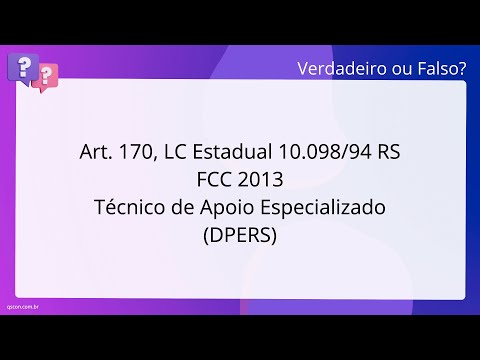 QScon Direito: [Art. 170, LC Estadual 10.098/94 - RS] FCC 2013 - Técnico de Apoio Especializado (DPE