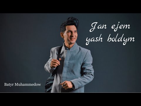 Batyr Muhammedow - Jan ejem yash  boldym