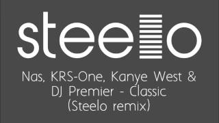 Nas, KRS-One, Kanye West &amp; DJ Premier - Classic (Steelo Remix)