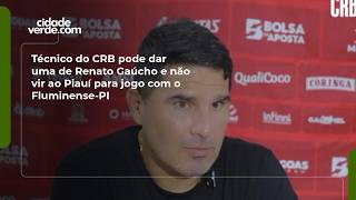 Técnico do CRB pode dar uma de Renato Gaúcho e não vir ao Piauí para jogo com o Fluminense-PI