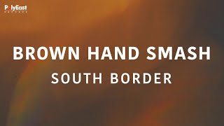 South Border - Brown Hand Smash (Official Lyric Video)