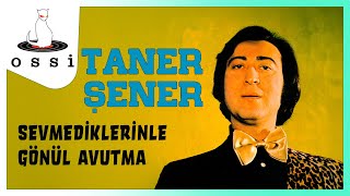 Taner Şener / Sevmediklerinle Gönül Avutma