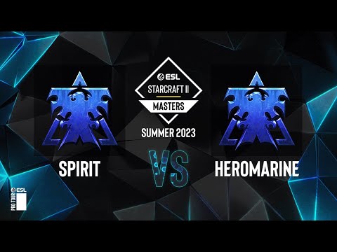 SC2 - Spirit vs. HeroMarine - ESL SC2 Masters: Summer 2023 Finals - Knockout Bracket Round 2