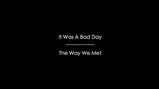 It Was A Bad Day - The Way We Met