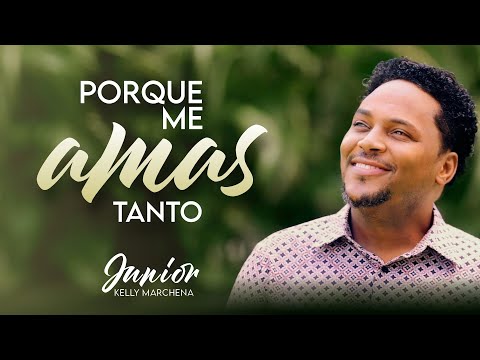 Por qué me Amas tanto - Junior Kelly Marchena