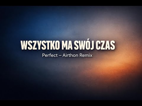 Perfect – Wszystko ma swój czas (Airthon Remix)