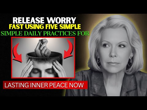 Louise Hay - Five Practices for Releasing Worry