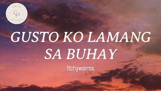 Gusto Ko Lamang Sa Buhay - Itchyworms (LYRICS)