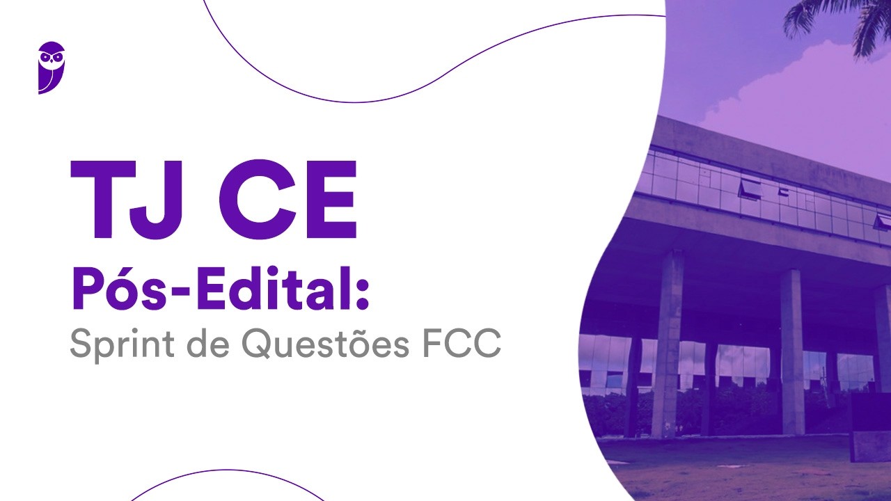 TJ CE - Pós-Edital: Sprint de Questões FCC