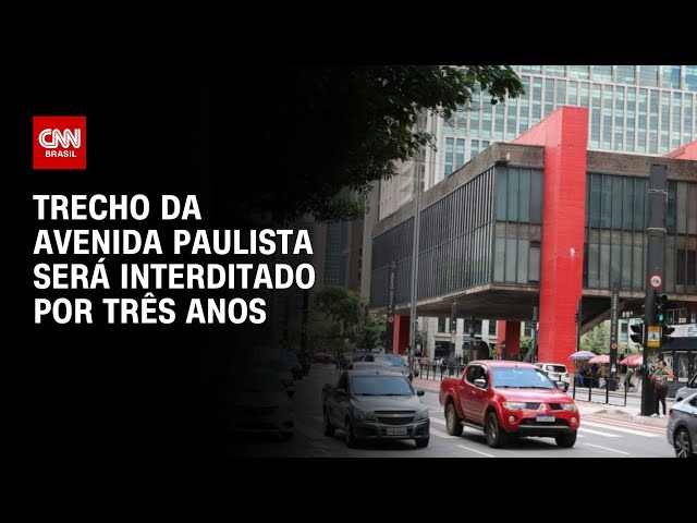 Trecho da Avenida Paulista será interditado por três anos |  CNN AO VIVO