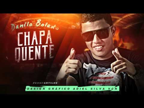 MC DANILO BOLADO - CHAPA QUENTE - MÚSICA NOVA