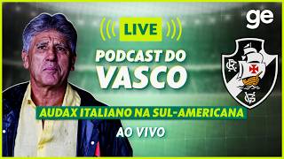 AO VIVO! GE VASCO ANALISA DUELO CONTRA O AUDAX ITALIANO PELA SUL-AMERICANA #podcast | ge.globo