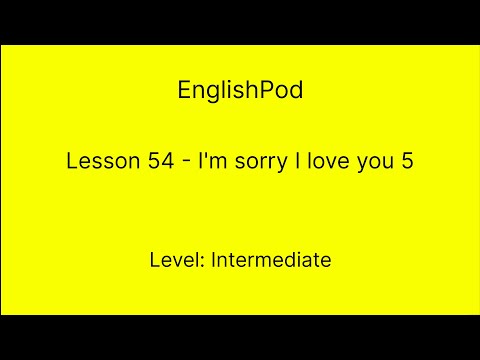 EnglishPod 54 - Intermediate - I'm sorry I love you 5
