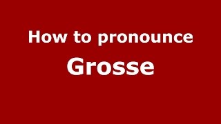 How to pronounce Grosse
