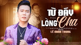 Từ Đáy Lòng Cha - Lê Minh Trung🔥 BÀI HÁT ĐANG HOT Gây Xúc Động Ai Nghe Cũng Khóc 