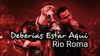 Rio Roma - Deberias Estar Aqui (letra)