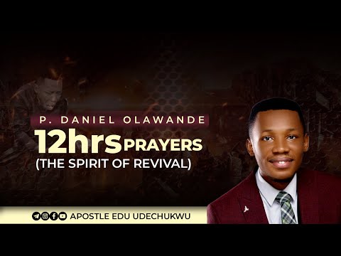 P.DANIEL OLAWANDE 12HOURS PRAYER (SPIRIT OF REVIVAL) || APOSTLE EDU UDECHUKWU