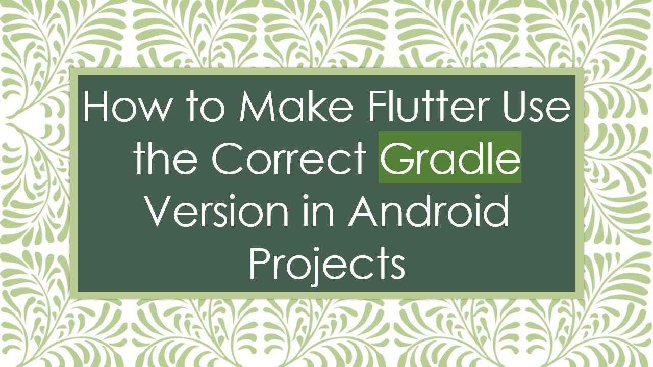 How to Make Flutter Use the Correct Gradle Version in Android Projects