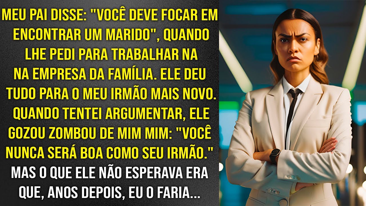 Meu pai disse: "Foque apenas em em arrumar um marido", quando pedi para entrar na empresa. No final