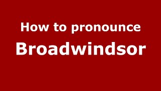How to pronounce Broadwindsor